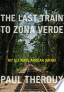 Last train to Zona Verde : my ultimate African safari /