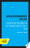 When Governments Collide Coercion and Diplomacy in the Vietnam Conflict, 1964-1968.