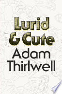 Lurid & cute / Adam Thirlwell.