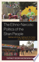 The ethno-narcotic politics of the Shan people : fighting with drugs, fighting for the nation on the Thai-Burmese border /