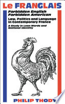 Le Franglais : forbidden English, forbidden American : law, politics, and language in contemporary France : a study in loan words and national identity /