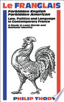 Le Franglais : forbidden English, forbidden American : law, politics, and language in contemporary France : a study in loan words and national identity / Philip Thody, with the assistance of Howard Evans & Michelle Pepratx-Evans.