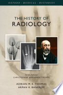 The history of radiology / by Adrian M.K. Thomas, Arpan K. Banerjee.