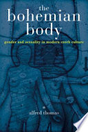 The Bohemian body : gender and sexuality in modern Czech culture /