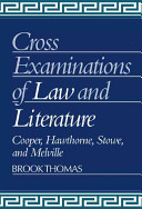 Cross-examinations of law and literature : Cooper, Hawthorne, Stowe, and Melville / Brook Thomas.