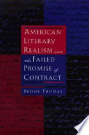 American literary realism and the failed promise of contract / Brook Thomas.