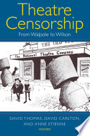 Theatre censorship : from Walpole to Wilson / David Thomas, David Carlton, Anne Etienne.