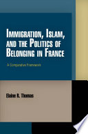 Immigration, Islam, and the politics of belonging in France a comparative framework / Elaine R. Thomas.