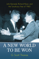 A new world to be won : John Kennedy, Richard Nixon, and the tumultuous year of 1960 /