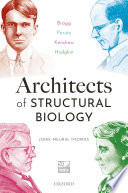 Architects of structural biology : Bragg, Perutz, Kendrew, Hodgkin /