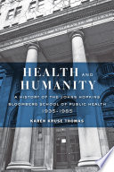 Health and humanity : a history of the Johns Hopkins School of Public Health, 1935-1985 /