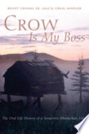 Crow is my boss = Taatsaa' Shaa K' exalthet : the oral life history of a Tanacross Athabaskan elder / Kenny Thomas Sr. ; edited by Craig Mishler ; translations by Irene Arnold ; transcriptions by Gary Holton.