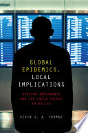 Global epidemics, local implications : African immigrants and the Ebola crisis in Dallas / Kevin J.A. Thomas.