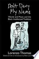 Don't deny my name : words and music and the black intellectual tradition /