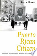 Puerto Rican citizen : history and political identity in twentieth-century New York City /