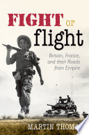 Fight or flight : Britain, France, and their roads from empire / Martin Thomas.