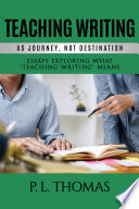 Teaching writing as journey, not destination : essays exploring what "teaching writing" means /