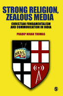 Strong religion, zealous media : Christian fundamentalism and communication in India / Pradip Ninan Thomas.