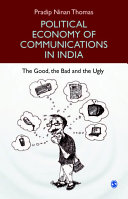 Political economy of communications in India : the good, the bad and the ugly /