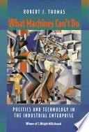 What machines can't do : politics and technology in the industrial enterprise /