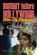 Bombay before Bollywood : film city fantasies /