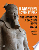 Ramesses, Loved by Ptah The History of a Colossal Royal Statue.