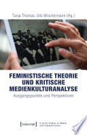 Feministische Theorie und Kritische Medienkulturanalyse Ausgangspunkte und Perspektiven.