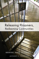 Releasing prisoners, redeeming communities : reentry, race, and politics /