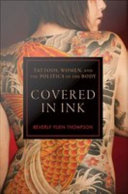 Covered in ink : tattoos, women, and the politics of the body /