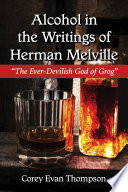 Alcohol in the writings of Herman Melville : the ever-devilish god of grog /