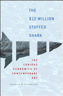 The $12 million stuffed shark : the curious economics of contemporary art / Don Thompson.