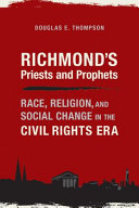 Richmond's priests and prophets : race, religion, and social change in the Civil Rights era / Douglas E. Thompson.