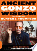 Ancient Gonzo wisdom : interviews with Hunter S. Thompson / edited by Anita Thompson.