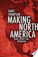 Making North America : trade, security, and integration /