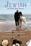 Jewish on their own terms : how intermarried couples are changing American Judaism / Jennifer Thompson.