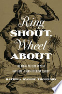 Ring shout, wheel about : the racial politics of music and dance in North American slavery / Katrina Dyonne Thompson.