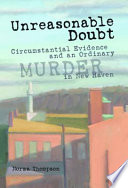 Unreasonable doubt : circumstantial evidence and an ordinary murder in New Haven /