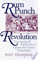Rum punch & revolution taverngoing & public life in eighteenth-century Philadelphia / Peter Thompson.