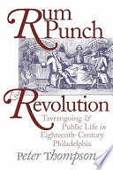 Rum punch & revolution : taverngoing & public life in eighteenth century Philadelphia /