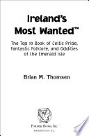 Ireland's most wanted : the top 10 book of Celtic pride, fantastic folklore, and oddities of the Emerald Isle /