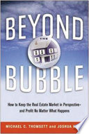 Beyond the bubble : how to keep the real estate market in perspective-- and profit no matter what happens /