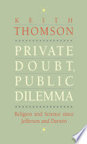 Private doubt, public dilemma : religion and science since Jefferson and Darwin / Keith Thomson.