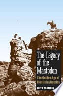 The legacy of the Mastodon : the golden age of fossils in America / Keith Thomson.