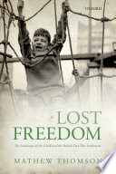 Lost freedom : the landscape of the child and the British post-war settlement / Mathew Thomson.