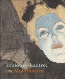 Toulouse-Lautrec and Montmartre / Richard Thomson, Phillip Dennis Cate, Mary Weaver Chapin ; with assistance from Florence E. Coman.