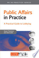 Public affairs in practice : a practical guide to lobbying /