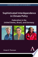 Sophisticated interdependence in climate policy : federalism in the United States, Brazil, and Germany / Vivian E. Thomson.