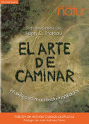 El arte de caminar : tras los pasos de Henry D. Thoreau. Walking, un manifiesto inspirador /