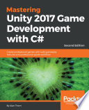 Mastering Unity 2017 game development with C# : create professional games with solid gameplay features and professional-grade workflow /