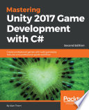 Mastering Unity 2017 game development with C# : create professional games with solid gameplay features and professional-grade workflow / Alan Thorn.